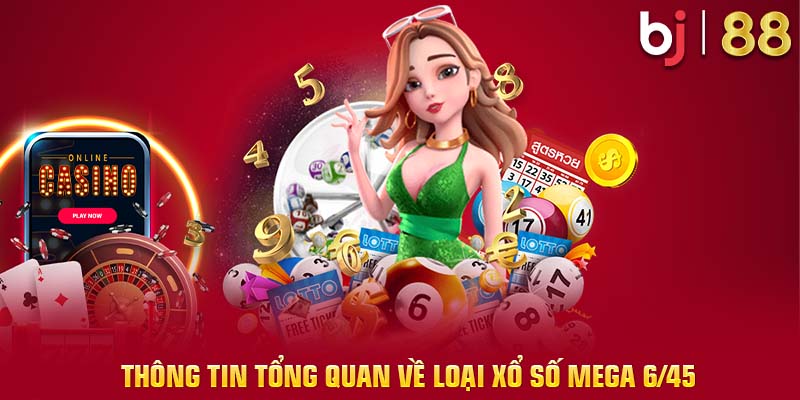 Thông tin tổng quan về xổ số Mega 6/45